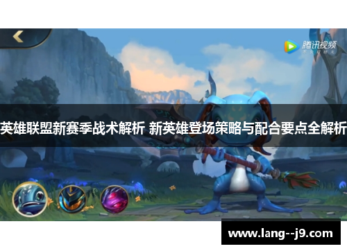 英雄联盟新赛季战术解析 新英雄登场策略与配合要点全解析