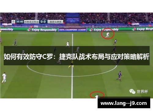 如何有效防守C罗：捷克队战术布局与应对策略解析