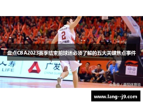 盘点CBA2023赛季结束前球迷必须了解的五大关键焦点事件