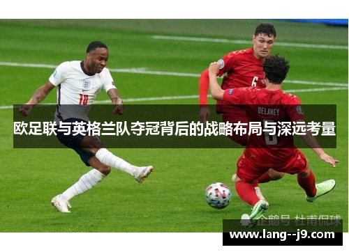 欧足联与英格兰队夺冠背后的战略布局与深远考量
