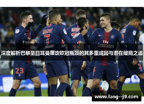 深度解析巴黎圣日耳曼屡攻欧冠瓶颈的其多重成因与潜在破局之道 深度解析巴黎圣日耳曼屡攻欧冠瓶颈的其多重成因与潜在破局之道