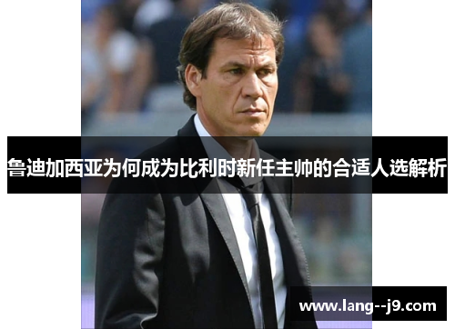 鲁迪加西亚为何成为比利时新任主帅的合适人选解析