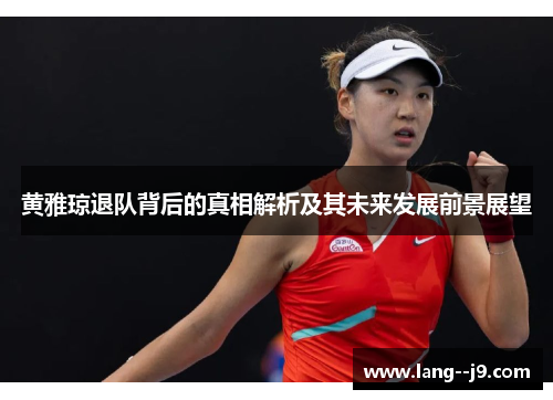 黄雅琼退队背后的真相解析及其未来发展前景展望