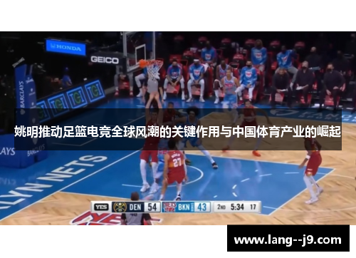 姚明推动足篮电竞全球风潮的关键作用与中国体育产业的崛起