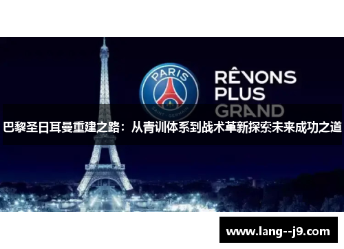 巴黎圣日耳曼重建之路：从青训体系到战术革新探索未来成功之道
