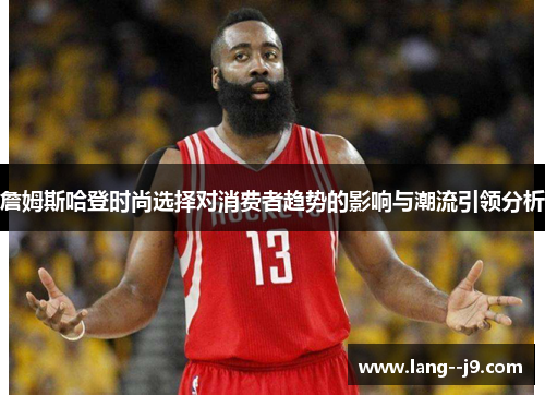 詹姆斯哈登时尚选择对消费者趋势的影响与潮流引领分析