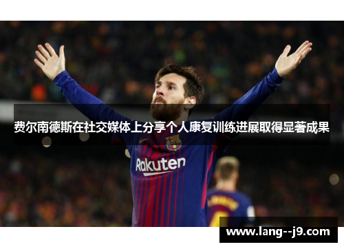 费尔南德斯在社交媒体上分享个人康复训练进展取得显著成果