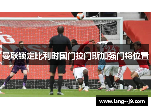 曼联锁定比利时国门拉门斯加强门将位置