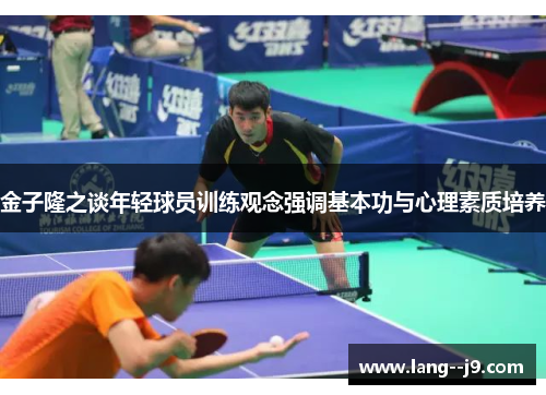 金子隆之谈年轻球员训练观念强调基本功与心理素质培养