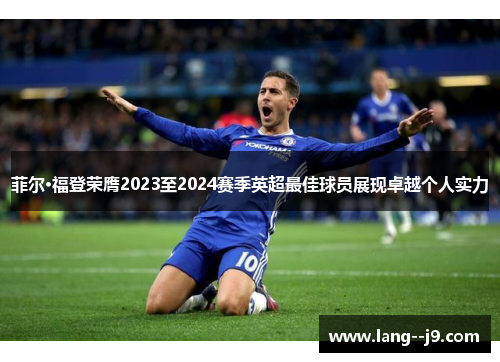 菲尔·福登荣膺2023至2024赛季英超最佳球员展现卓越个人实力