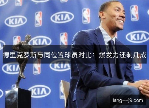 德里克罗斯与同位置球员对比：爆发力还剩几成