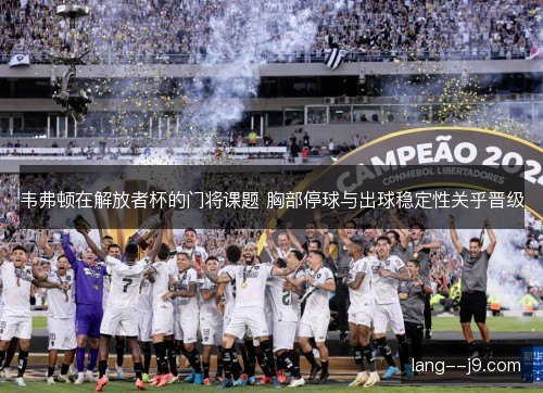 韦弗顿在解放者杯的门将课题 胸部停球与出球稳定性关乎晋级